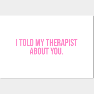 I Told My Therapist About You. Posters and Art